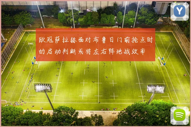 欧冠萨拉赫面对布鲁日门前抢点时的启动判断或将左右阵地战效率