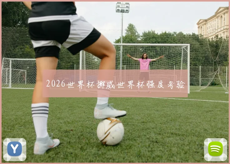 2026世界杯挪威世界杯强度考验